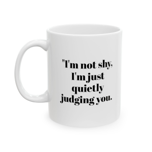 🔥 The “Funny” Mug Series is HERE! 🔥"I'm not shy, I'm just quietly judging you." Ceramic Mug 11oz