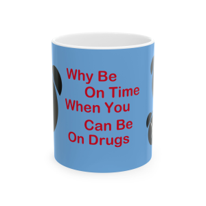 🔥 The “Funny” Mug Series is HERE! 🔥 Why Be On Time, When You Can Be On Drugs Ceramic Mug 11oz In Blue