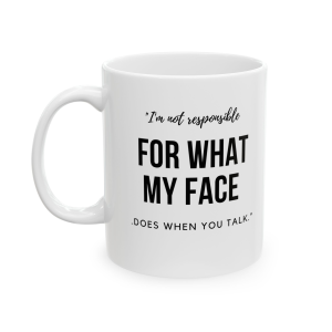 🔥 The “Funny” Mug Series is HERE! 🔥"I'm not responsible for what my face does when you talk." Ceramic Mug 11oz