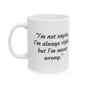 🔥 The “Funny” Mug Series is HERE! 🔥"I'm not saying I'm always right, but I'm never wrong." Ceramic Mug 11oz