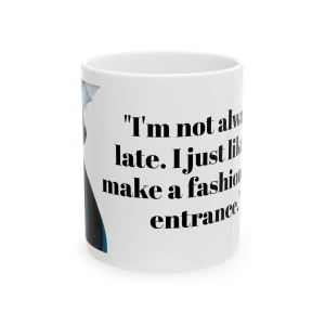 🔥 The “Funny” Mug Series is HERE! 🔥"I'm not always late. I just like to make a fashionable entrance." Ceramic Mug 11oz