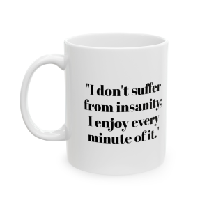 🔥 The “Funny” Mug Series is HERE! 🔥"I don't suffer from insanity; I enjoy every minute of it." Ceramic Mug 11oz
