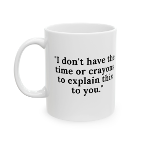 🔥 The “Funny” Mug Series is HERE! 🔥"I don't have the time or crayons to explain this to you." Ceramic Mug 11oz
