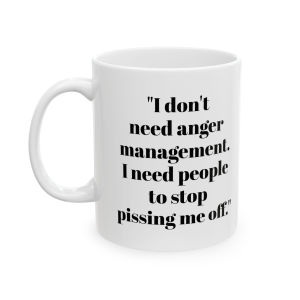 🔥 The “Funny” Mug Series is HERE! 🔥"I don't need anger management. I need people to stop pissing me off." Ceramic Mug 11oz