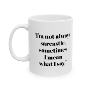 🔥 The “Funny” Mug Series is HERE! 🔥"I'm not always sarcastic, sometimes I mean what I say." Ceramic Mug 11oz