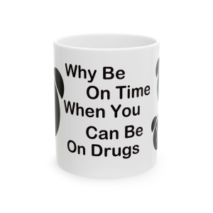 🔥 The “Funny” Mug Series is HERE! 🔥Why Be On Time, When You Can Be On Drugs Ceramic Mug 11oz
