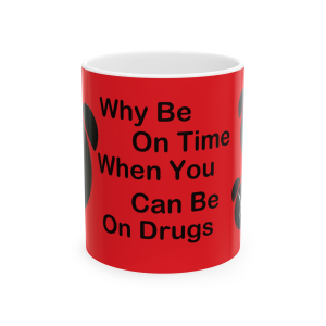 🔥 The “Funny” Mug Series is HERE! 🔥Why Be On Time, When You Can Be On Drugs Ceramic Mug 11oz In Red