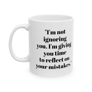 🔥 The “Funny” Mug Series is HERE! 🔥"I'm not ignoring you. I'm giving you time to reflect on your mistakes." Ceramic Mug 11oz