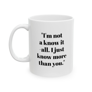 🔥 The “Funny” Mug Series is HERE! 🔥"I'm not a know-it-all. I just know more than you." Ceramic Mug 11oz