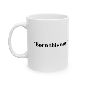 🔥 The “Gay” Mug Series is HERE! 🔥"Born this way." Ceramic Mug 11oz