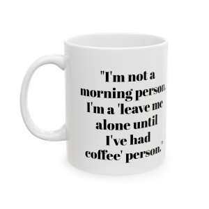 🔥 The “Funny” Mug Series is HERE! 🔥"I'm not a morning person, I'm a 'leave me alone until I've had coffee' person." Ceramic Mug 11oz