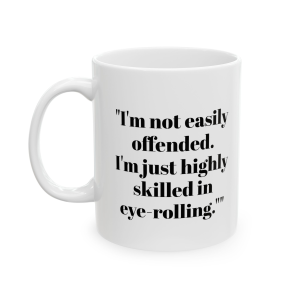 🔥 The “Funny” Mug Series is HERE! 🔥"I'm not easily offended. I'm just highly skilled in eye-rolling." Ceramic Mug 11oz
