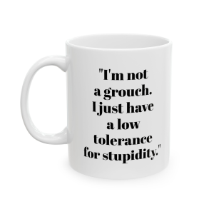 🔥 The “Funny” Mug Series is HERE! 🔥"I'm not a grouch. I just have a low tolerance for stupidity." Ceramic Mug 11oz